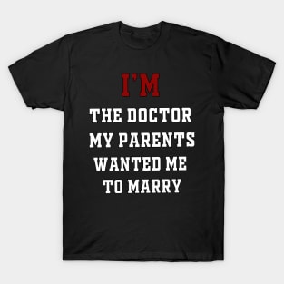 I'm the Doctor My Parents Wanted Me To Marry T-Shirt